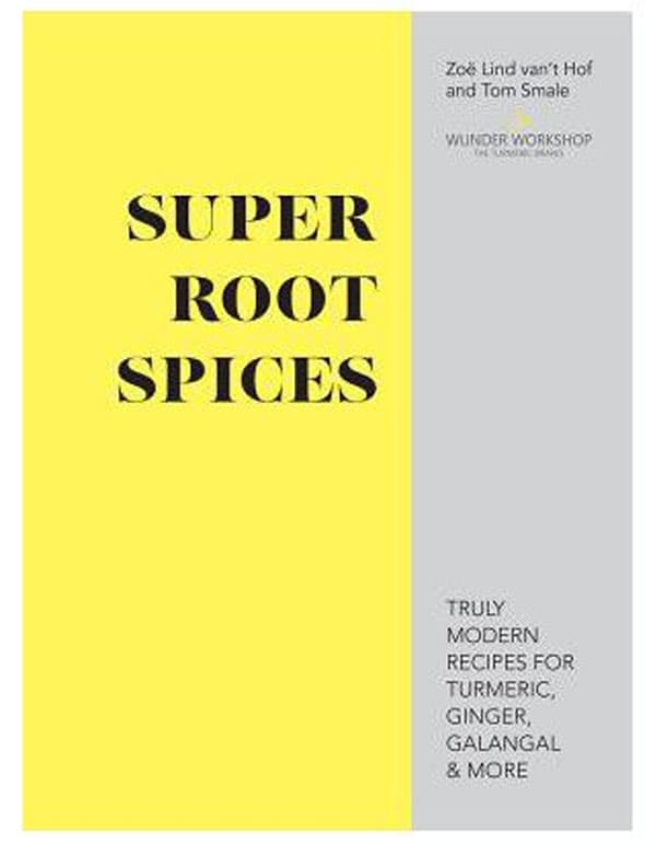 Super Root Spices: Truly modern recipes for turmeric, ginger, galangal & more