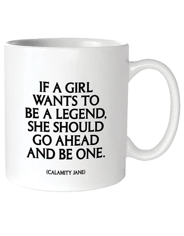Quotable Mugs - "If a girl wants to be a legend"
