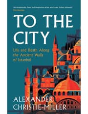 To The City: Life And Death Along The Ancient Walls Of Istanbul product image