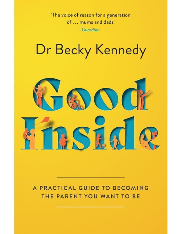 Good Inside: A Practical Guide To Becoming The Parent You Want To Be