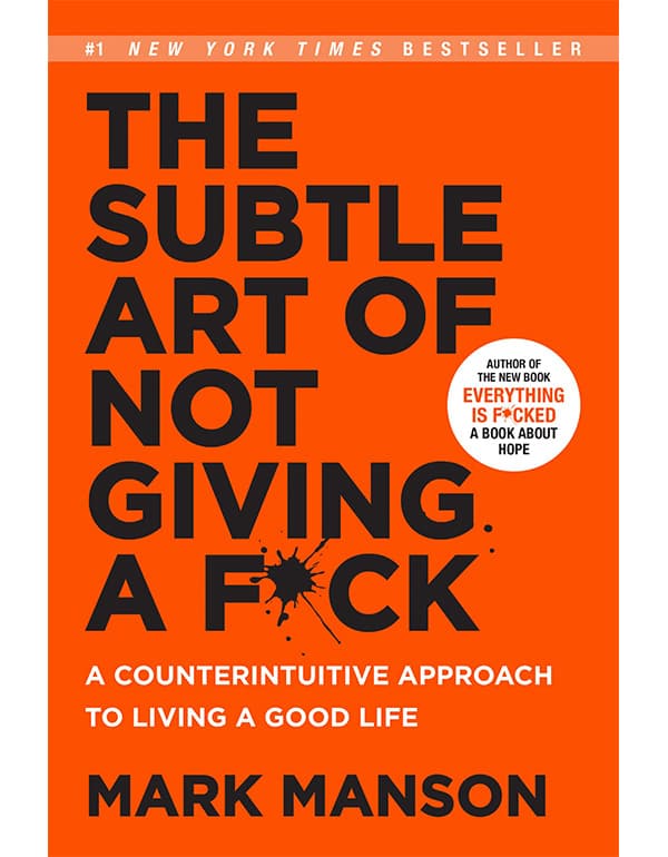 Subtle Art of Not Giving a F*Ck: A Counterintuitive Approach to Living a Good Life