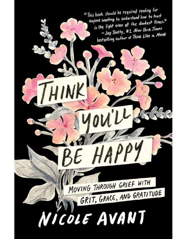 Think Youll Be Happy: Moving Through Grief With Grit, Grace, And Gratitude