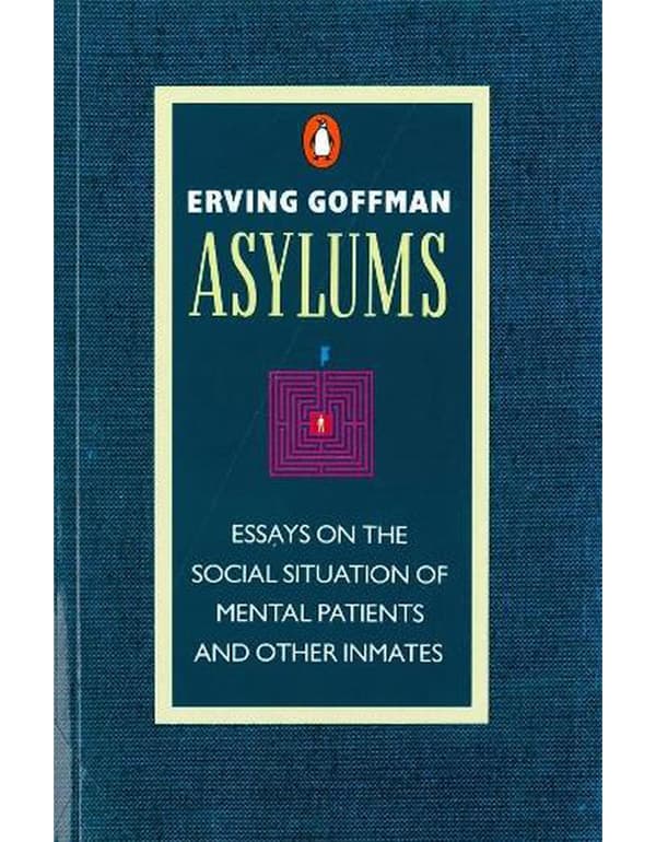 Asylums: Essays On the Social Situation of Mental Patients and Other inmates