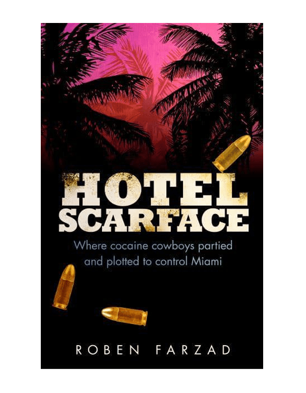 Hotel Scarface: Where Cocaine Cowboys Partied and Plotted to Control Miami