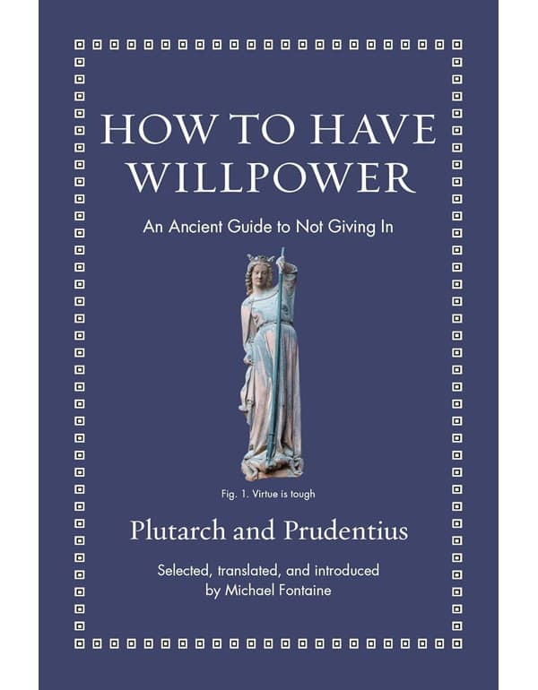 How to Have Willpower: An Ancient Guide to Not Giving In (Ancient Wisdom for Modern Readers)