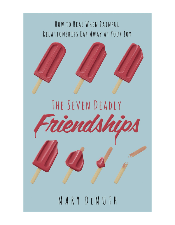 The Seven Deadly Friendships: How to Heal When Painful Relationships Eat Away at Your Joy