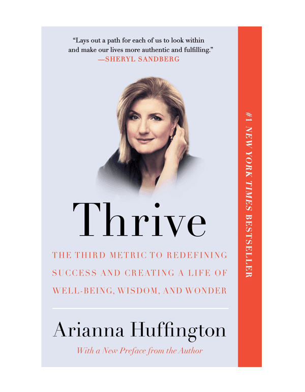 Thrive: The Third Metric to Redefining Success and Creating a Life of Well-Being, Wisdom, and Wonder