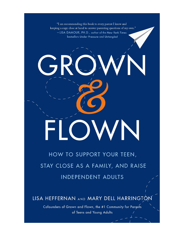 Grown And Flown: How to Support Your Teen, Stay Close as a Family, and Raise Independent Adults