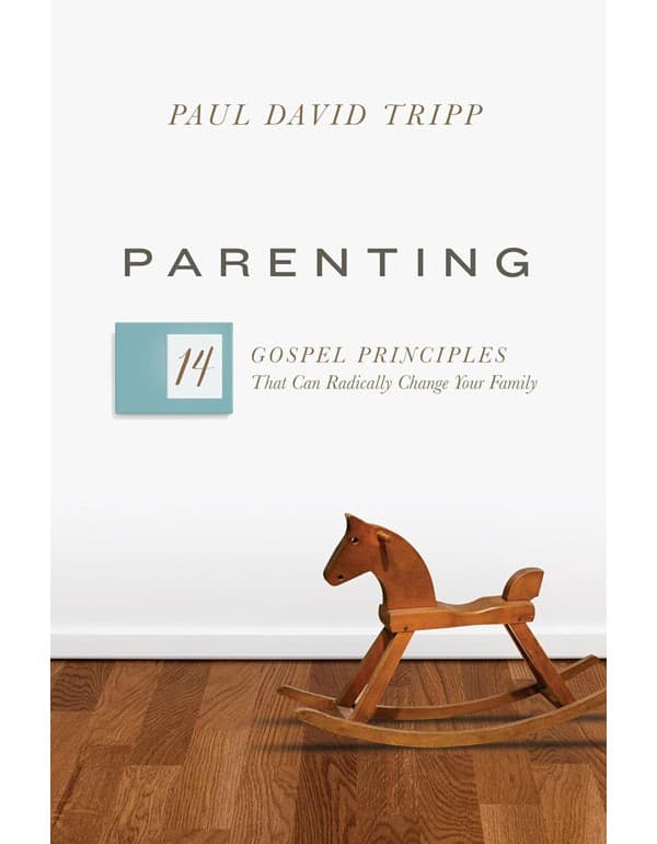 Parenting: The 14 Gospel Principles That Can Radically Change Your Family