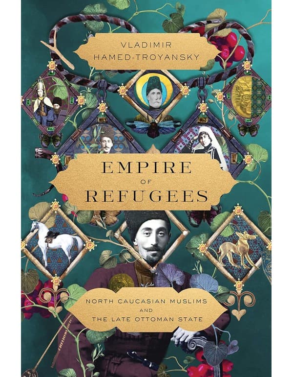 Empire of Refugees – North Caucasian Muslims and the Late Ottoman State