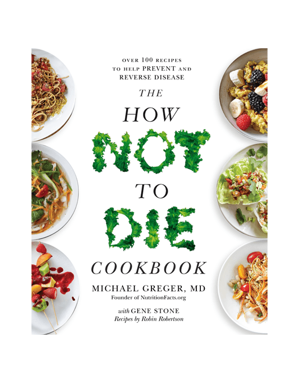 The How Not To Die Cookbook: Over 100 Recipes to Help Prevent and Reverse Disease