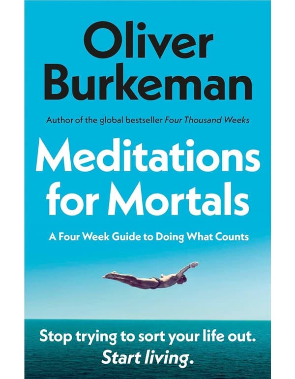 Meditations for Mortals: A Four Week Guide to Doing What Counts