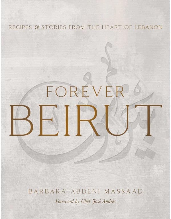 Forever Beirut: Recipes And Stories From The Heart Of Lebanon