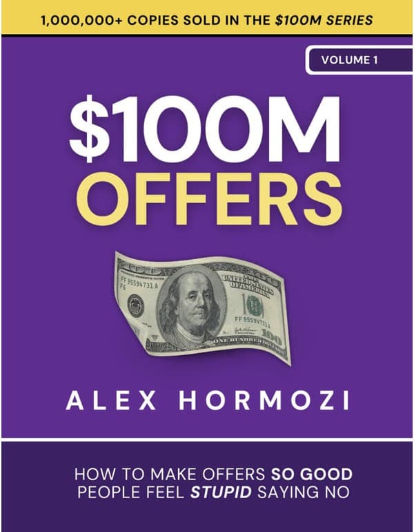 $100M Offers: How To Make Offers So Good People Feel Stupid Saying No