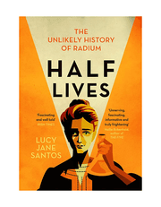 Half Lives: The Unlikely History of Radium product image