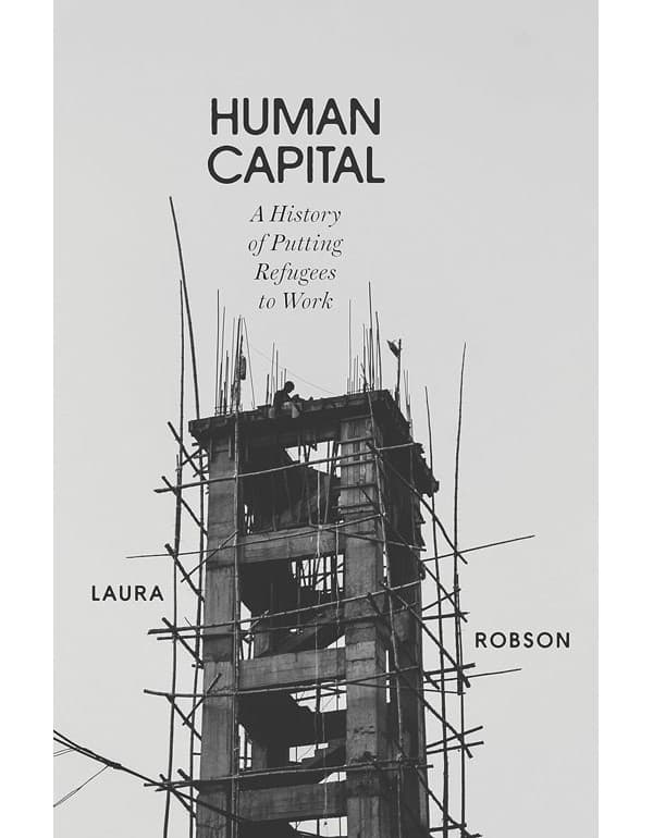 Human Capital: A History of Putting Refugees to Work