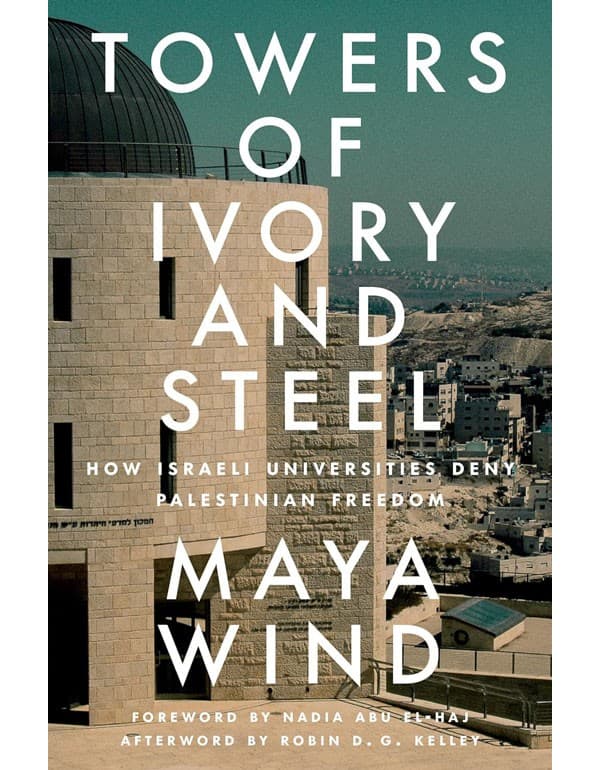Towers of Ivory and Steel: How Israeli Universities Deny Palestinian Freedom