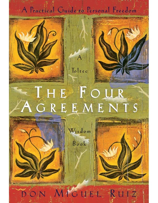 Four Agreements: A Practical Guide To Personal Freedom
