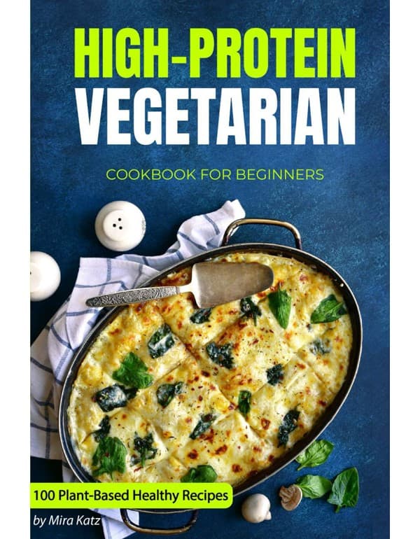 High-Protein Vegetarian Cookbook For Beginners: Plant-Based Low-Carb Recipes For A Healthy Weight Loss Diet
