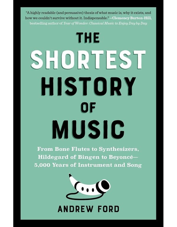 Shortest History of Music: From Bone Flutes to Synthesizers, Hildegard of Bingen to Beyoncé - 5,000 Years of Instrument and Song