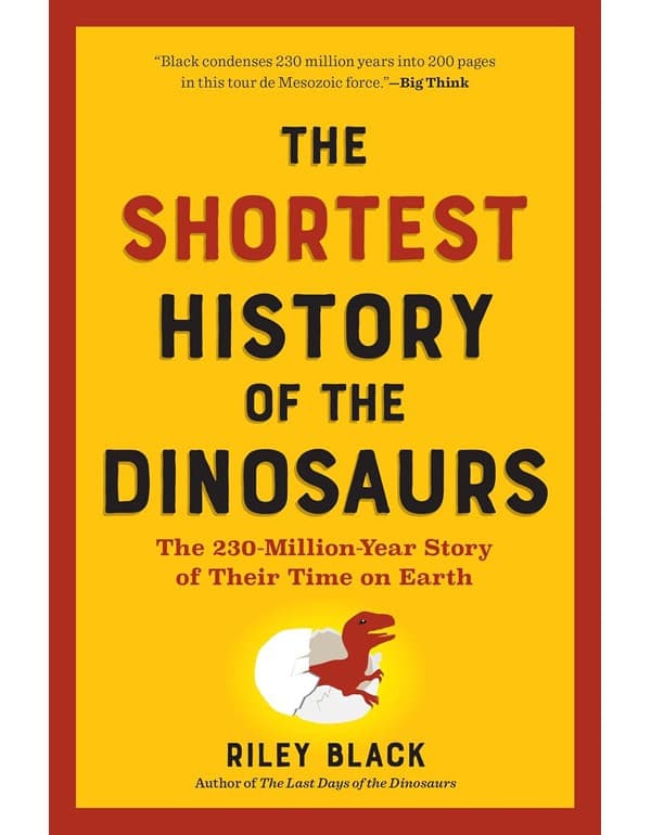 Shortest History of the Dinosaurs: The 230-Million-Year Story of Their Time on Earth