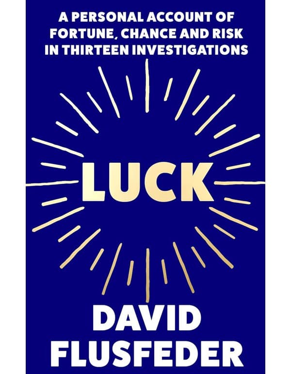 Luck: A Personal Account Of Fortune, Chance And Risk In Thirteen Investigations
