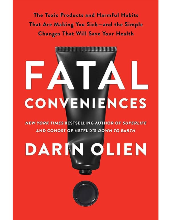 Fatal Conveniences: The Toxic Products And Harmful Habits That Are Making You Sickهغخand The Simple Changes That Will Save Your Health