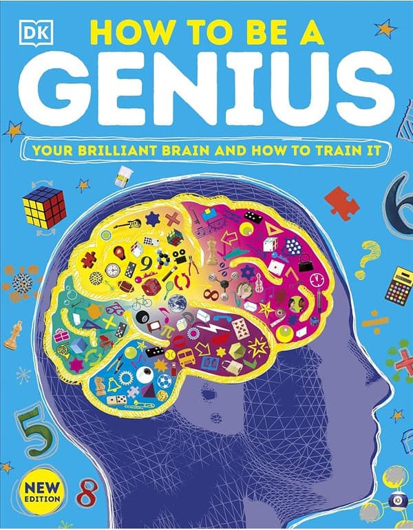 How To Be A Genius: Your Brilliant Brain And How To Train It