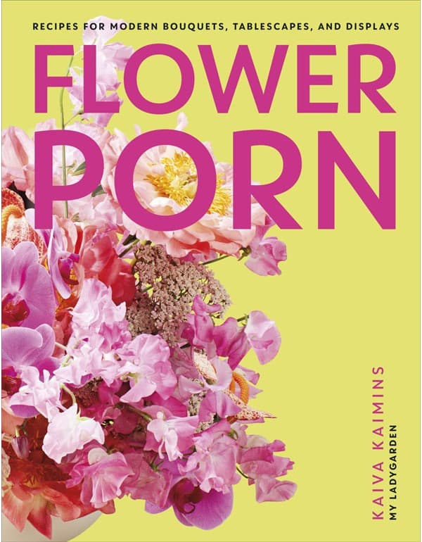 Flower Porn: Recipes For Modern Bouquets, Tablescapes And Displays
