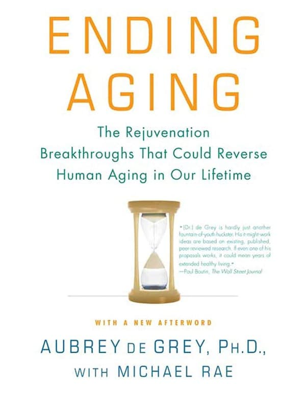 Ending Aging: The Rejuvenation Breakthroughs That Could Reverse Human Aging In Our Lifetime