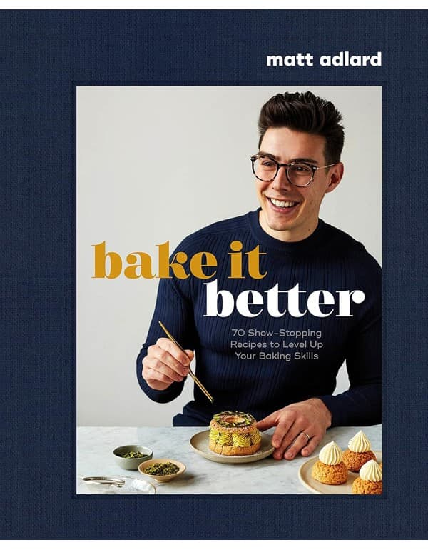Bake It Better: 70 Show-Stopping Recipes To Level Up Your Baking Skills