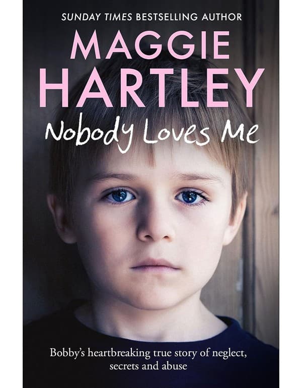 Nobody Loves Me: Bobby'S True Story Of Neglect, Secrets And Abuse