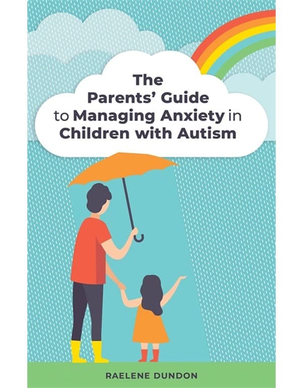 The Parents' Guide to Managing Anxiety in Children with Autism