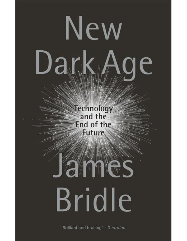 New Dark Age: Technology And The End Of The Future